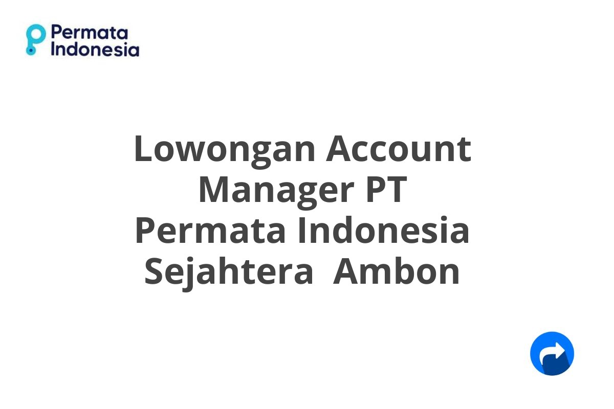 Lowongan Account Manager PT Permata Indonesia Sejahtera  Ambon