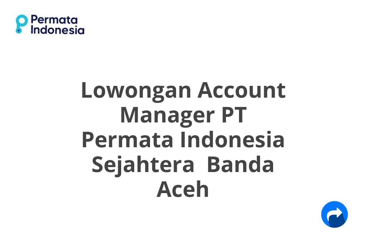 Lowongan Account Manager PT Permata Indonesia Sejahtera  Banda Aceh