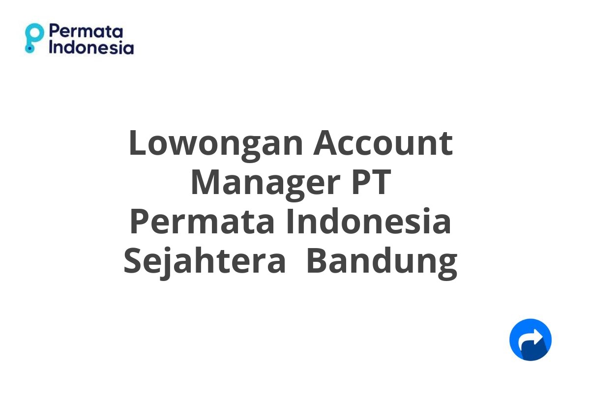 Lowongan Account Manager PT Permata Indonesia Sejahtera  Bandung