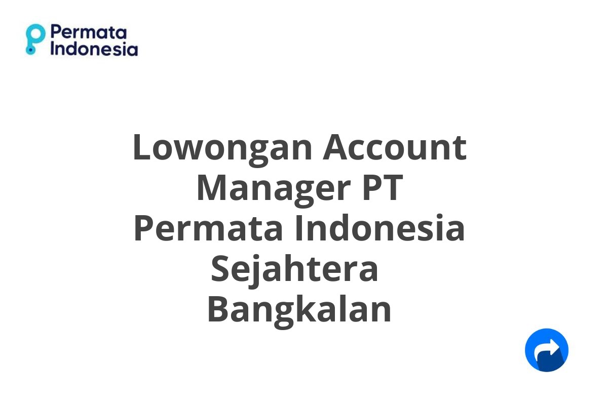 Lowongan Account Manager PT Permata Indonesia Sejahtera  Bangkalan