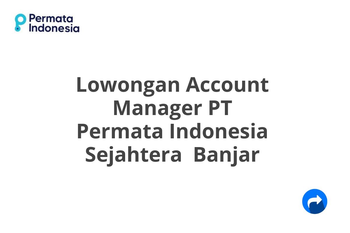 Lowongan Account Manager PT Permata Indonesia Sejahtera  Banjar