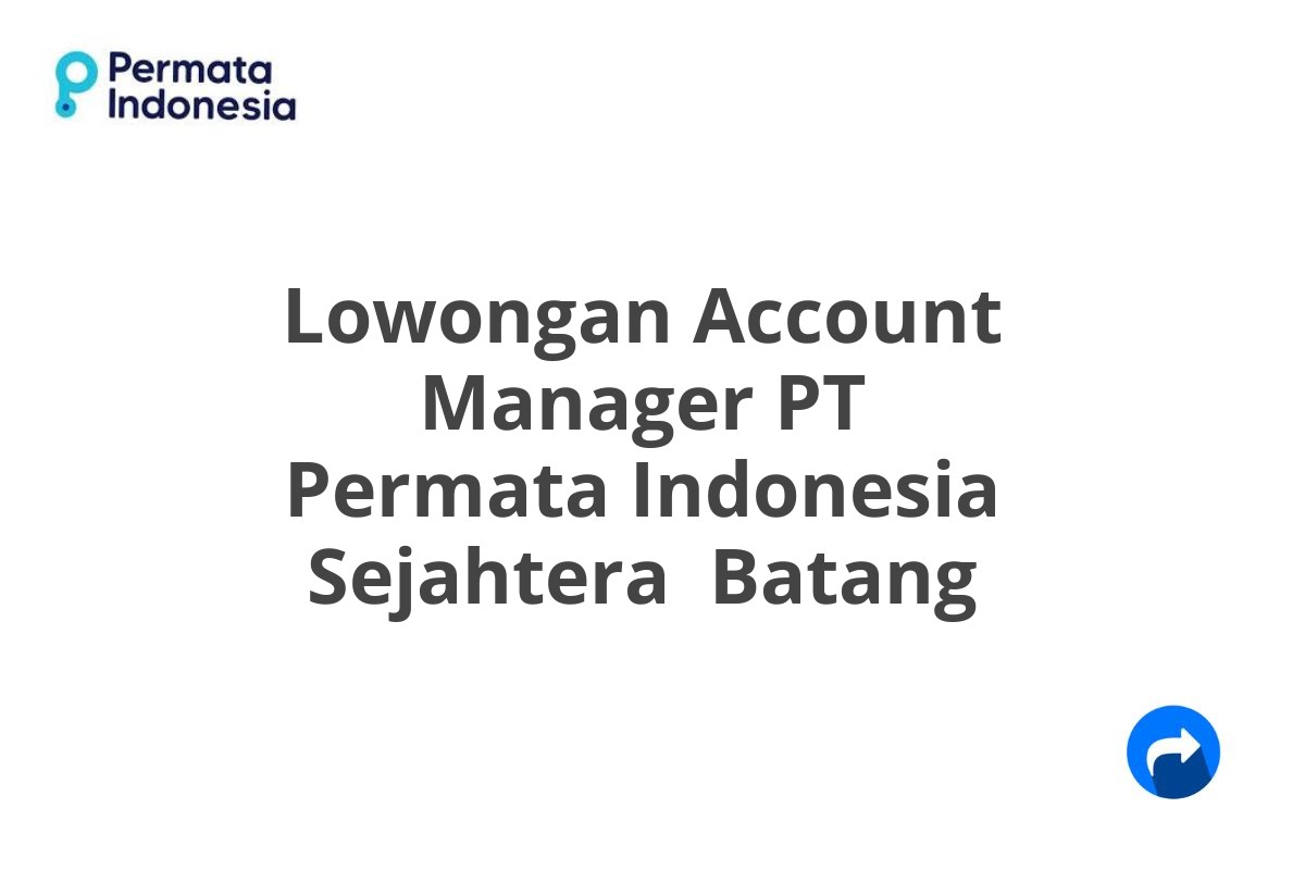 Lowongan Account Manager PT Permata Indonesia Sejahtera  Batang