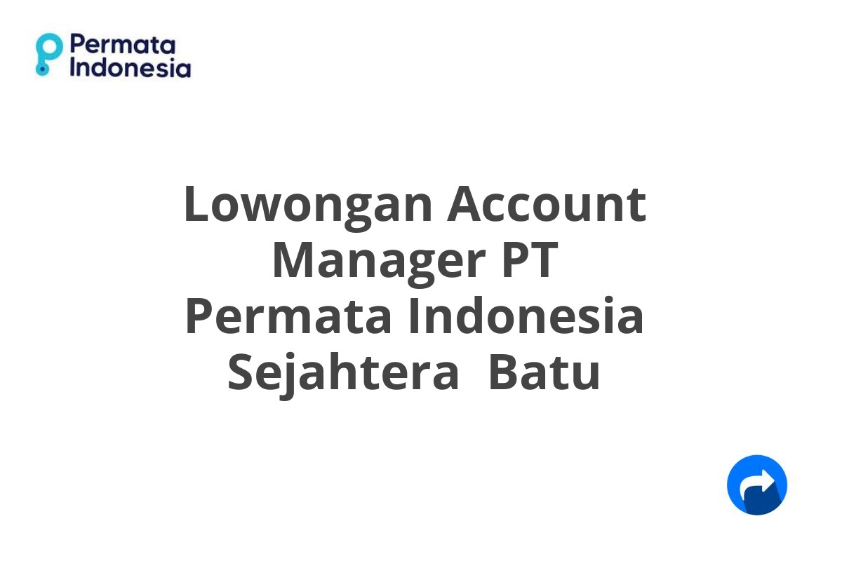 Lowongan Account Manager PT Permata Indonesia Sejahtera  Batu