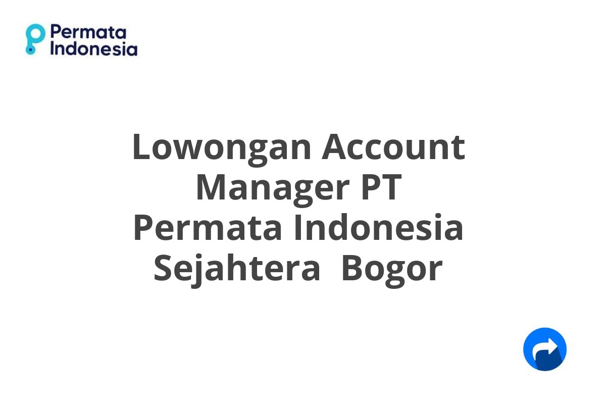 Lowongan Account Manager PT Permata Indonesia Sejahtera  Bogor