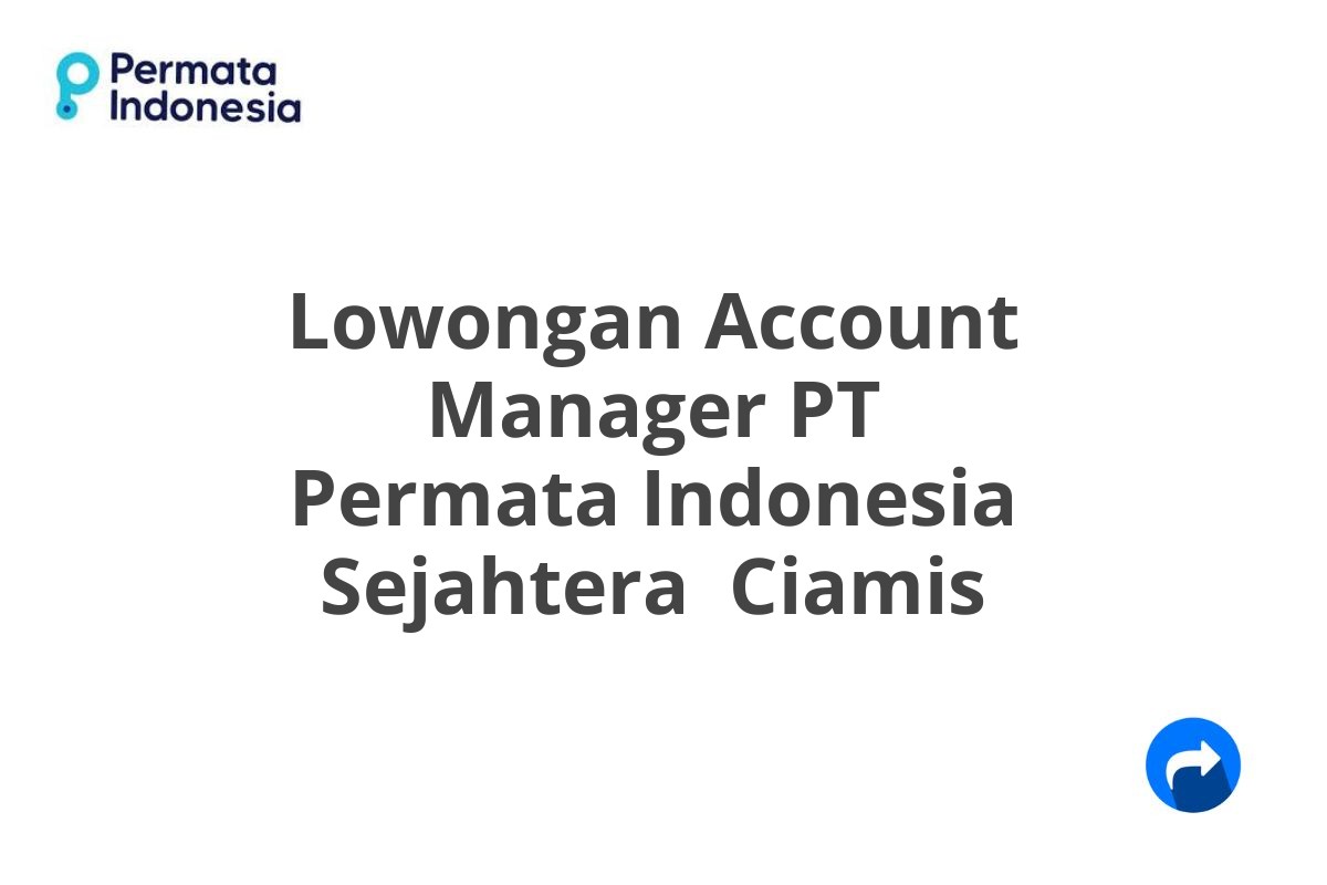 Lowongan Account Manager PT Permata Indonesia Sejahtera  Ciamis