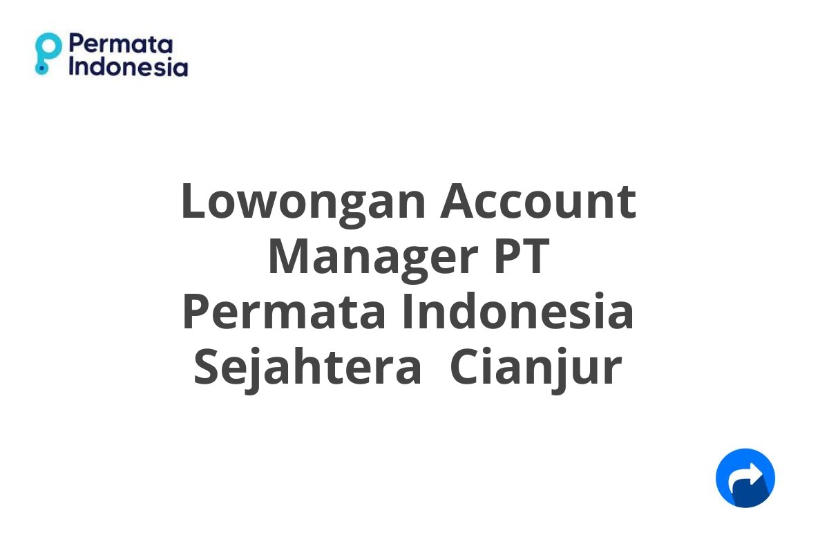 Lowongan Account Manager PT Permata Indonesia Sejahtera  Cianjur