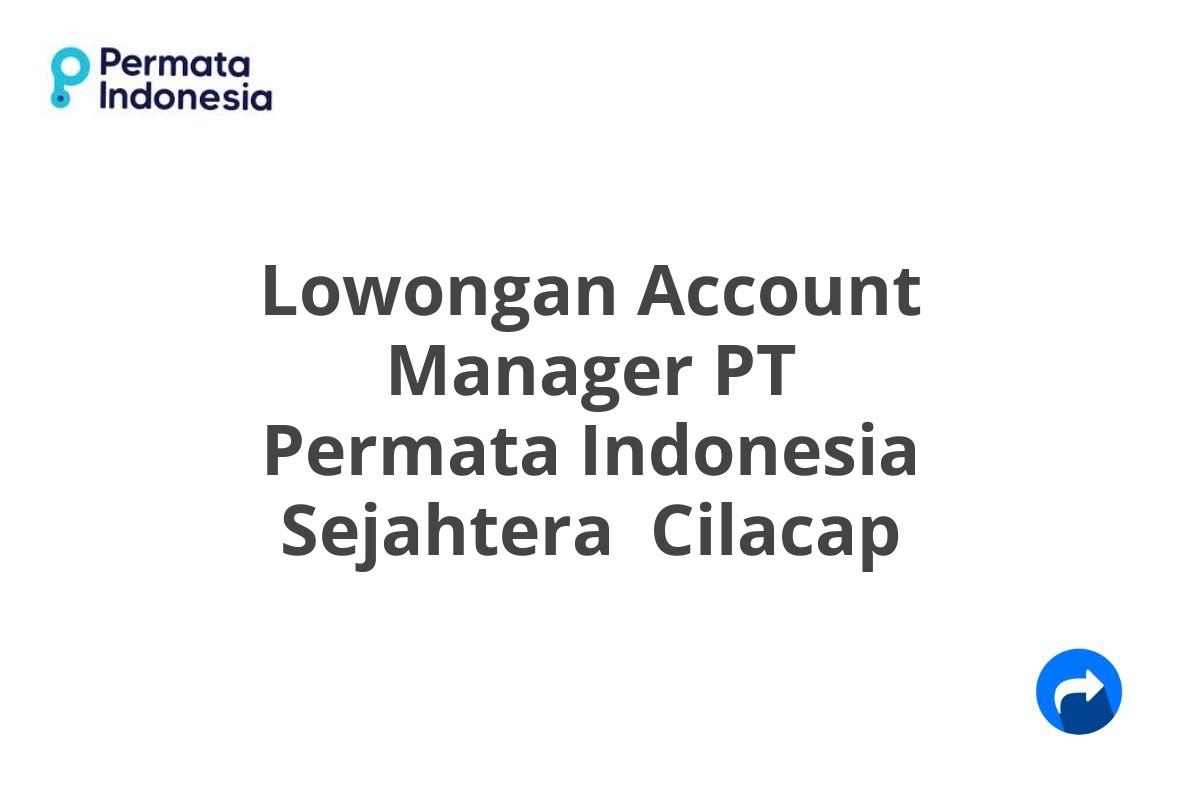 Lowongan Account Manager PT Permata Indonesia Sejahtera  Cilacap