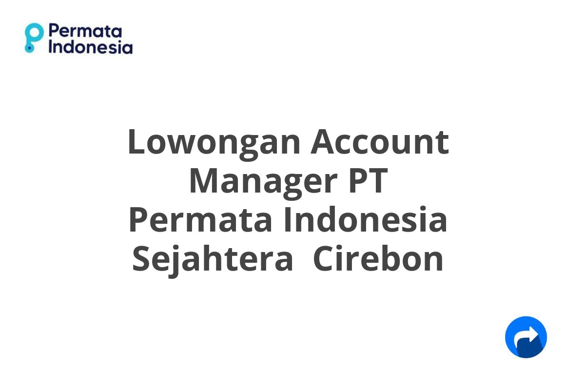 Lowongan Account Manager PT Permata Indonesia Sejahtera  Cirebon