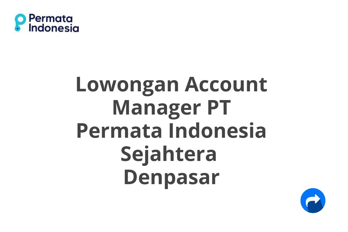 Lowongan Account Manager PT Permata Indonesia Sejahtera  Denpasar