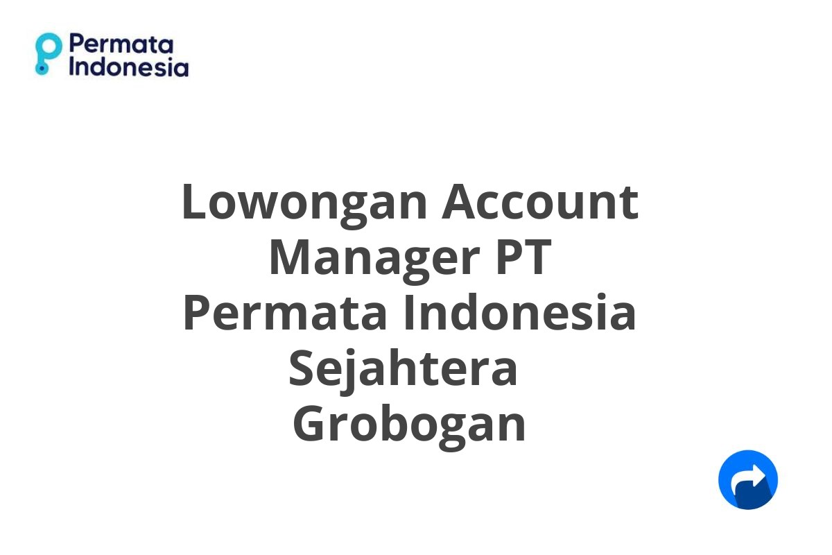 Lowongan Account Manager PT Permata Indonesia Sejahtera  Grobogan