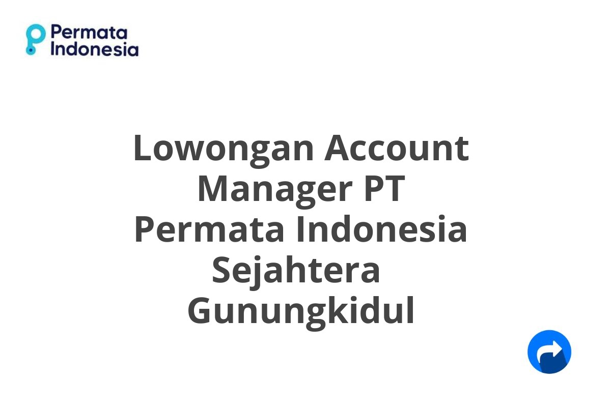 Lowongan Account Manager PT Permata Indonesia Sejahtera  Gunungkidul