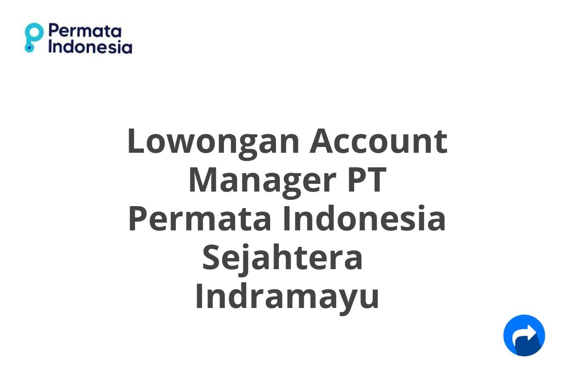 Lowongan Account Manager PT Permata Indonesia Sejahtera  Indramayu