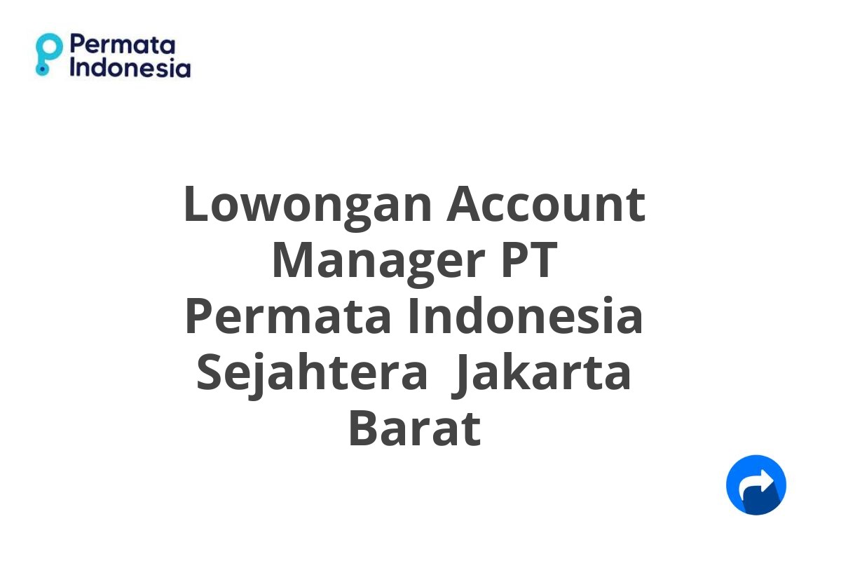 Lowongan Account Manager PT Permata Indonesia Sejahtera  Jakarta Barat