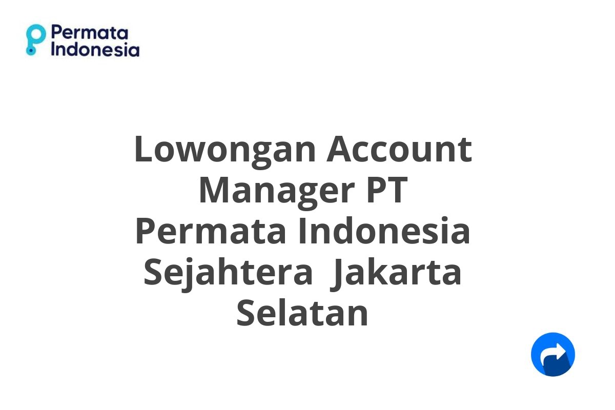 Lowongan Account Manager PT Permata Indonesia Sejahtera  Jakarta Selatan