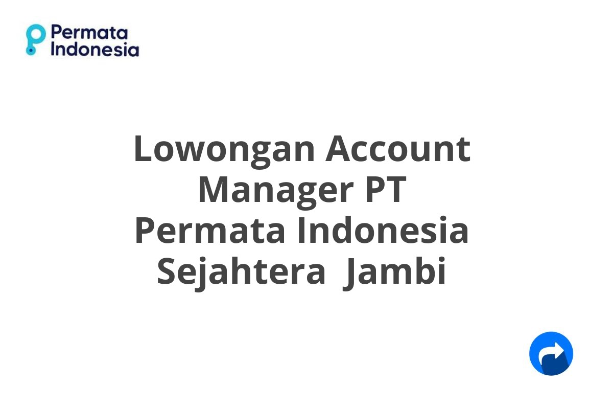 Lowongan Account Manager PT Permata Indonesia Sejahtera  Jambi