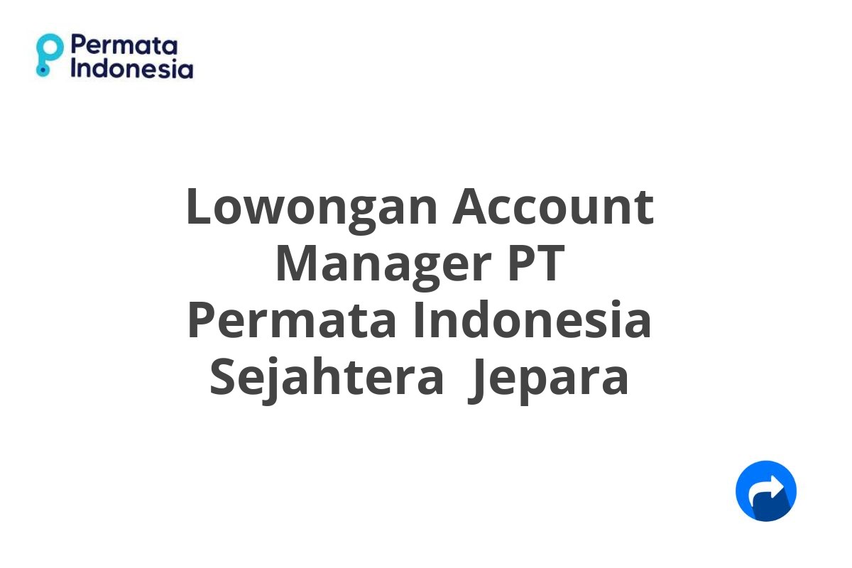 Lowongan Account Manager PT Permata Indonesia Sejahtera  Jepara