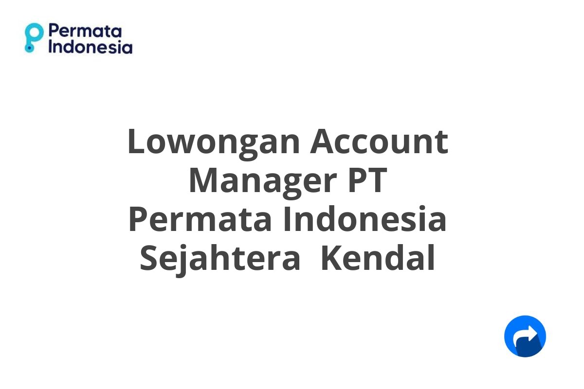 Lowongan Account Manager PT Permata Indonesia Sejahtera  Kendal