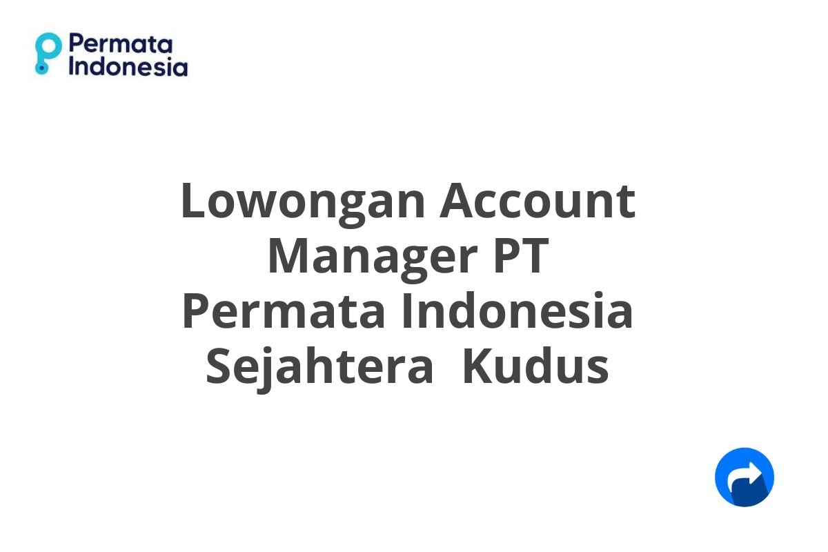 Lowongan Account Manager PT Permata Indonesia Sejahtera  Kudus