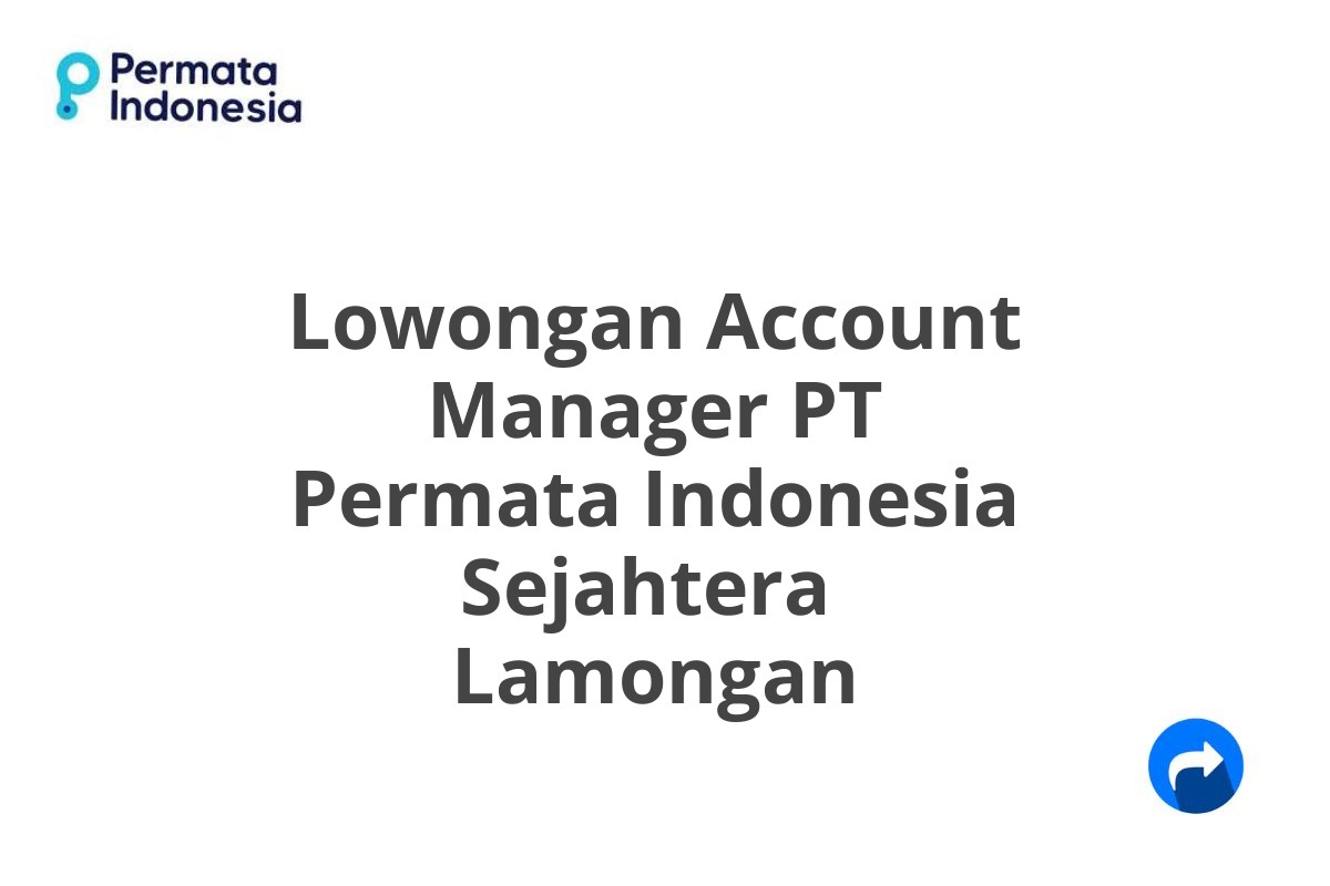 Lowongan Account Manager PT Permata Indonesia Sejahtera  Lamongan