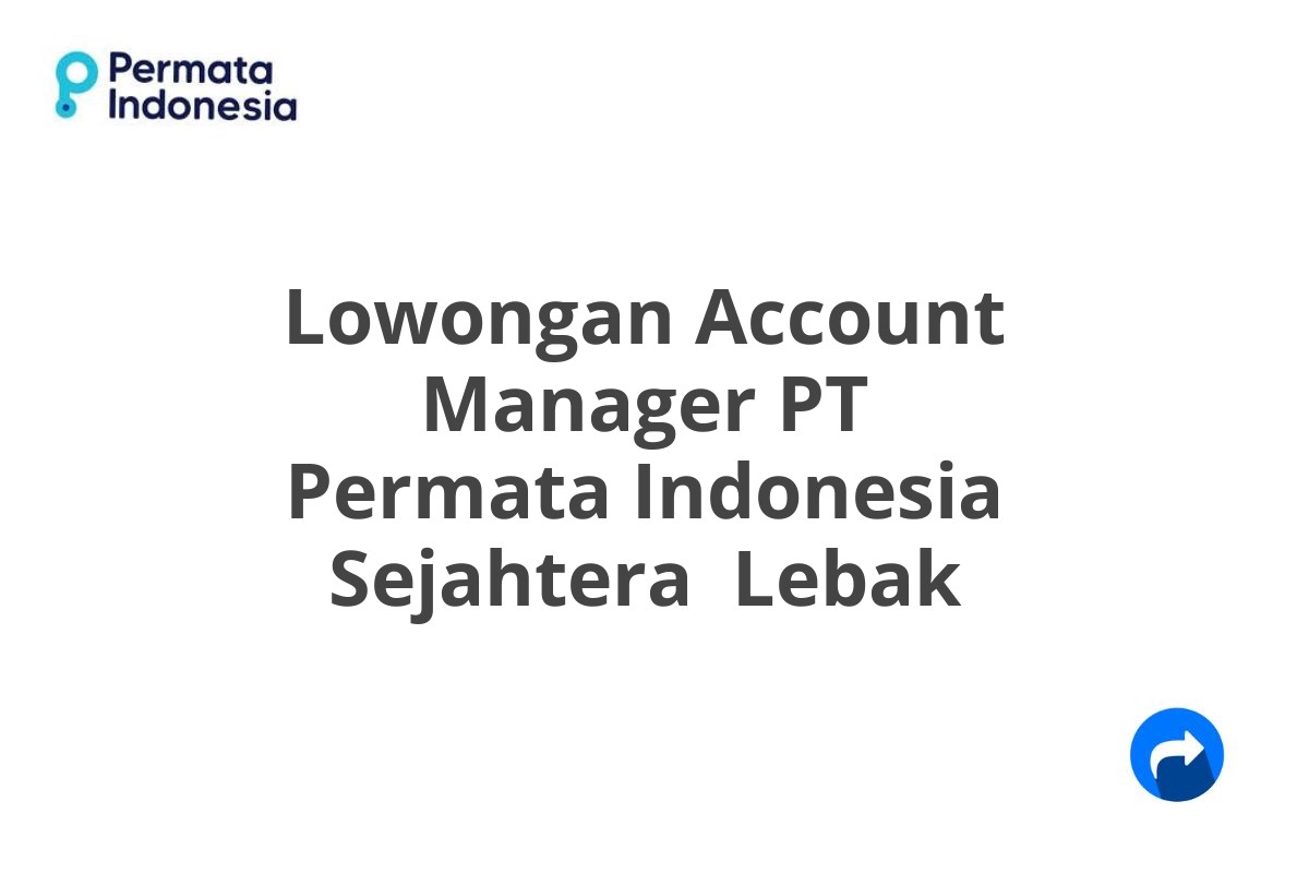 Lowongan Account Manager PT Permata Indonesia Sejahtera  Lebak