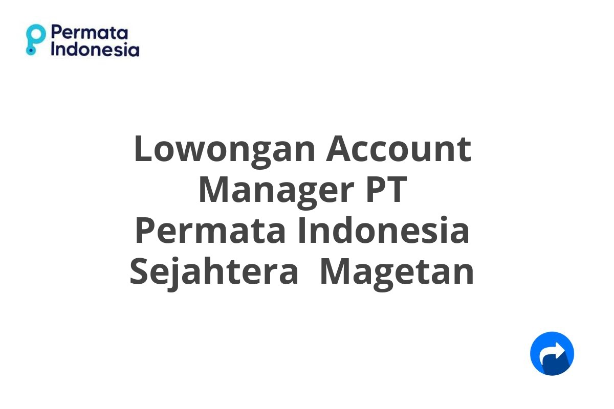 Lowongan Account Manager PT Permata Indonesia Sejahtera  Magetan