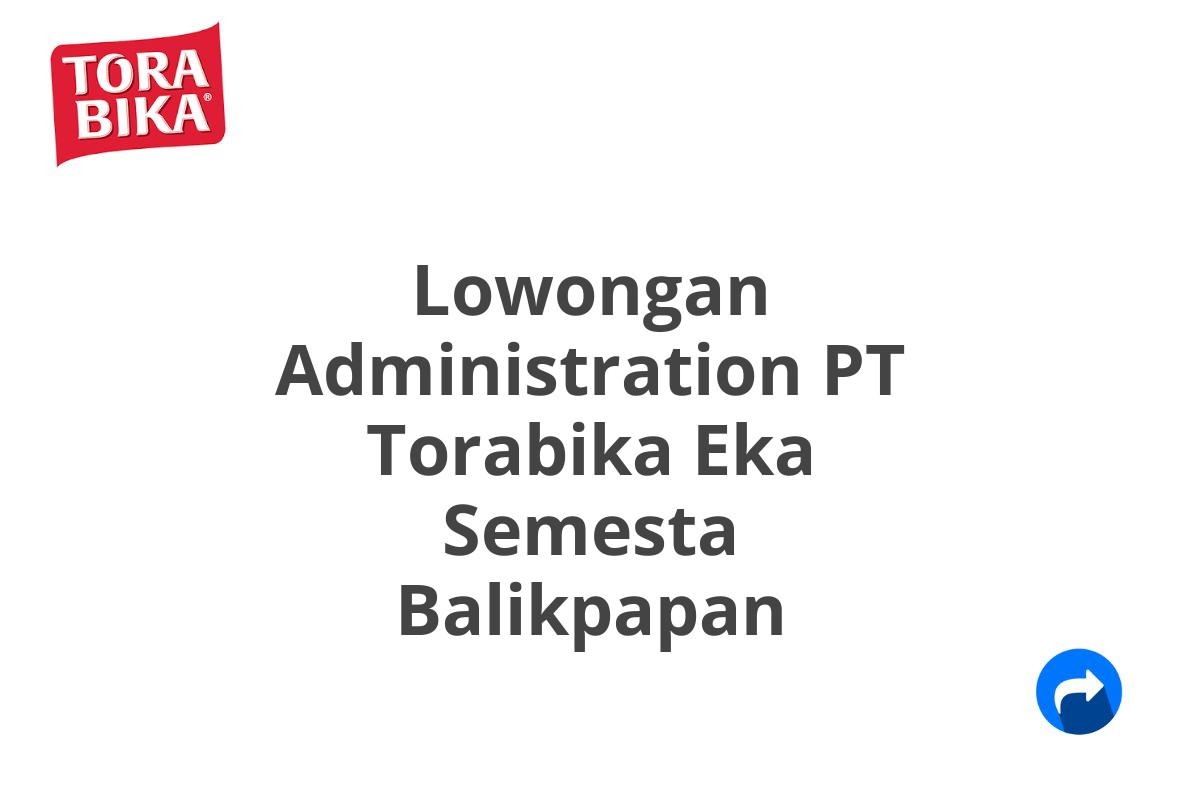 Lowongan Administration PT Torabika Eka Semesta Balikpapan