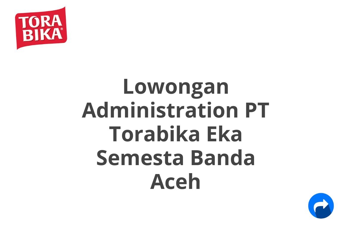 Lowongan Administration PT Torabika Eka Semesta Banda Aceh