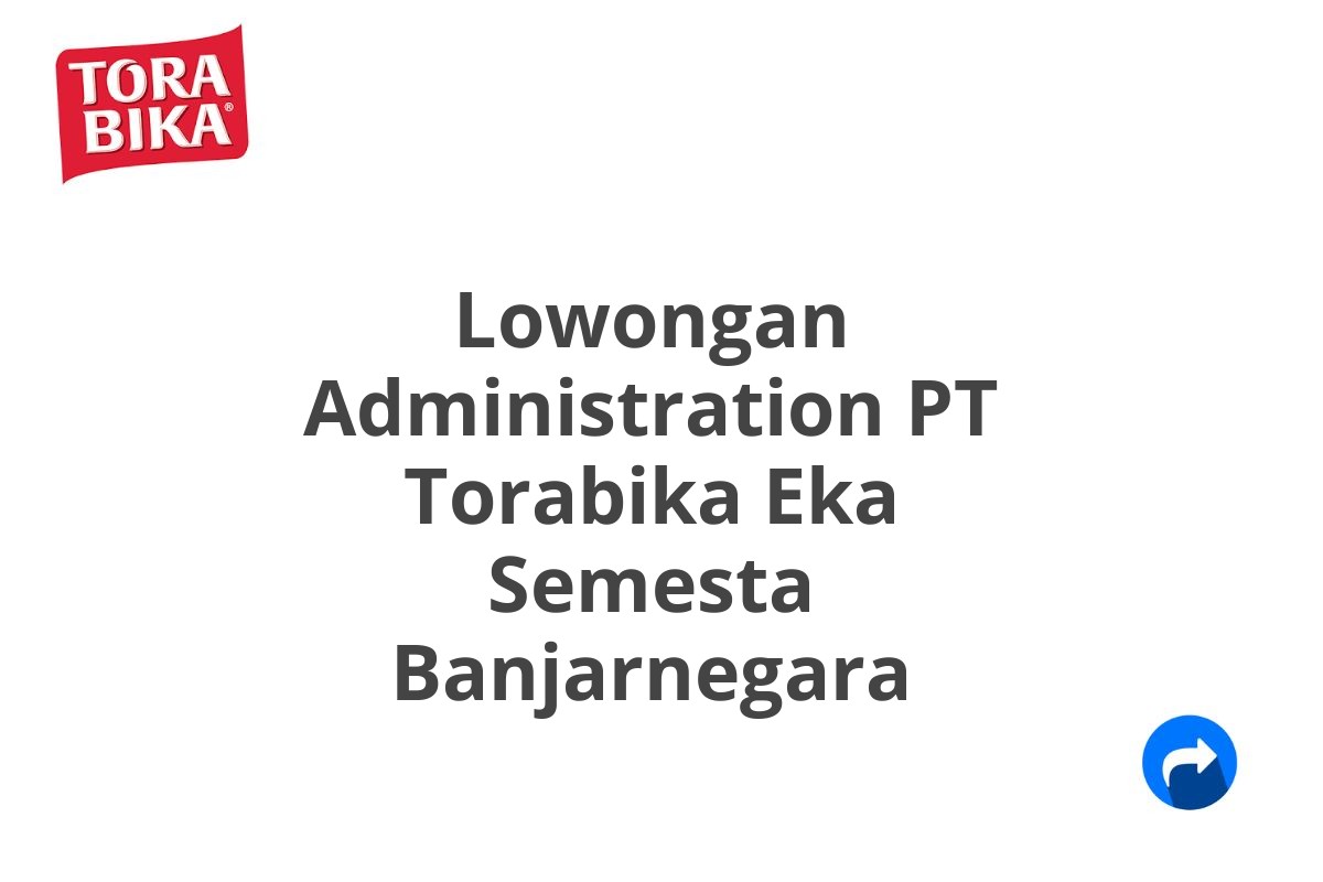 Lowongan Administration PT Torabika Eka Semesta Banjarnegara