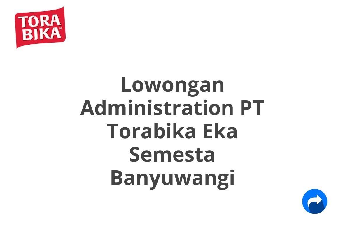 Lowongan Administration PT Torabika Eka Semesta Banyuwangi