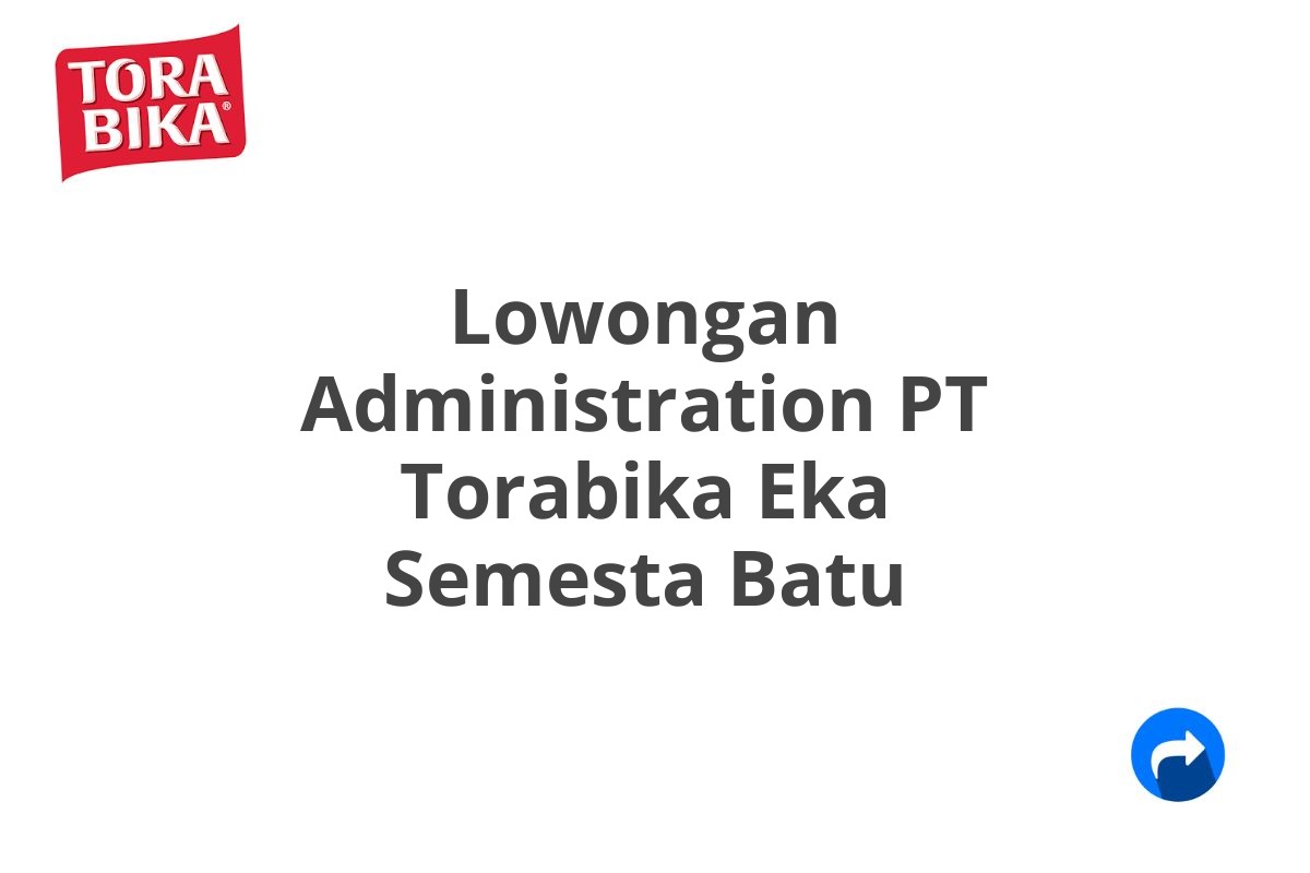 Lowongan Administration PT Torabika Eka Semesta Batu