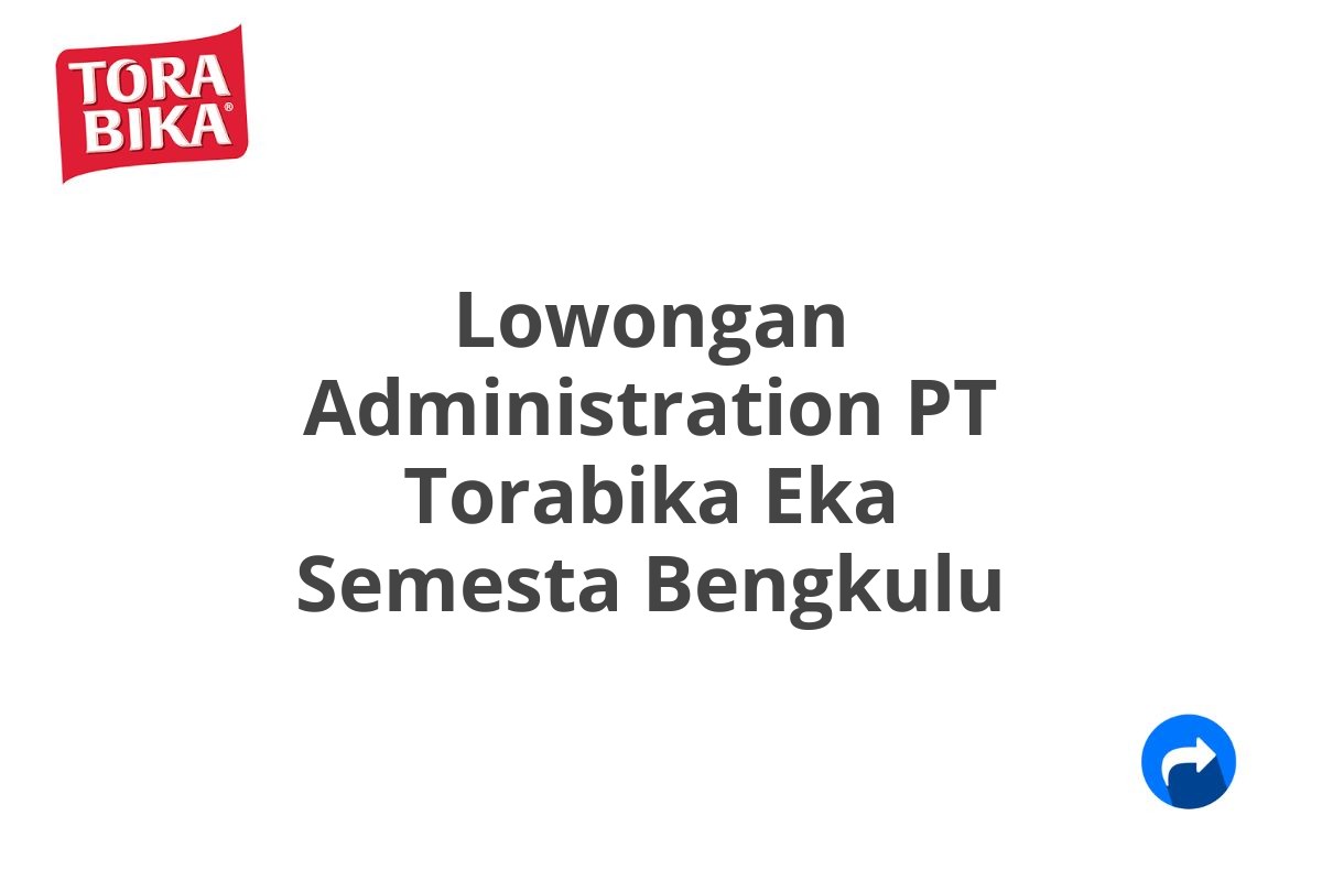 Lowongan Administration PT Torabika Eka Semesta Bengkulu