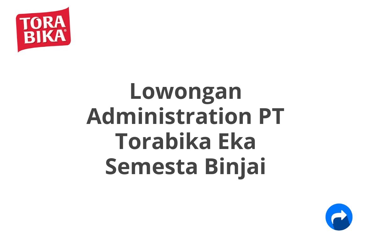 Lowongan Administration PT Torabika Eka Semesta Binjai