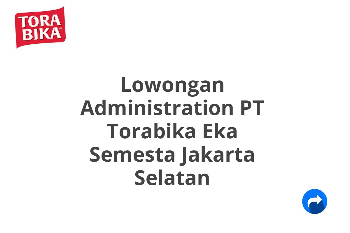 Lowongan Administration PT Torabika Eka Semesta Jakarta Selatan