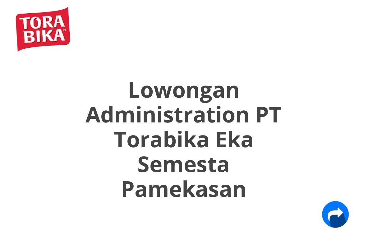 Lowongan Administration PT Torabika Eka Semesta Pamekasan