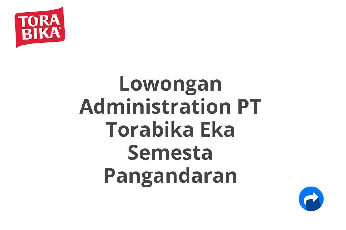 Lowongan Administration PT Torabika Eka Semesta Pangandaran