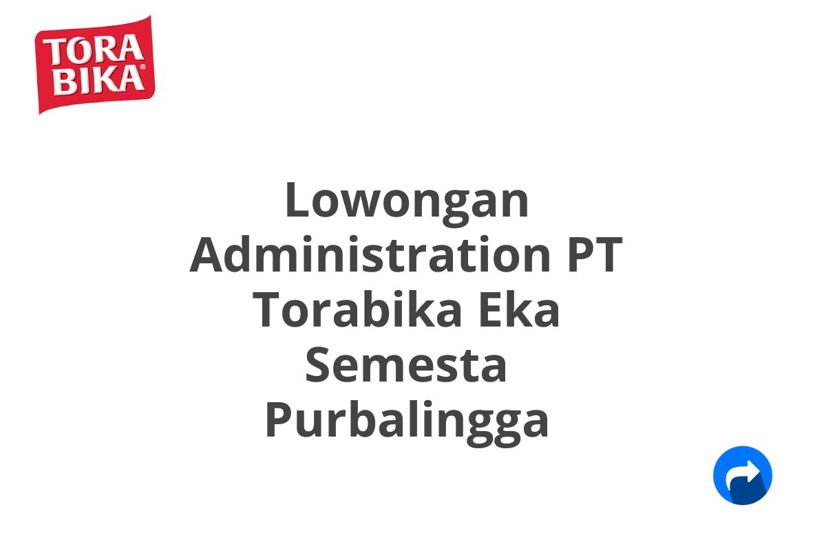 Lowongan Administration PT Torabika Eka Semesta Purbalingga