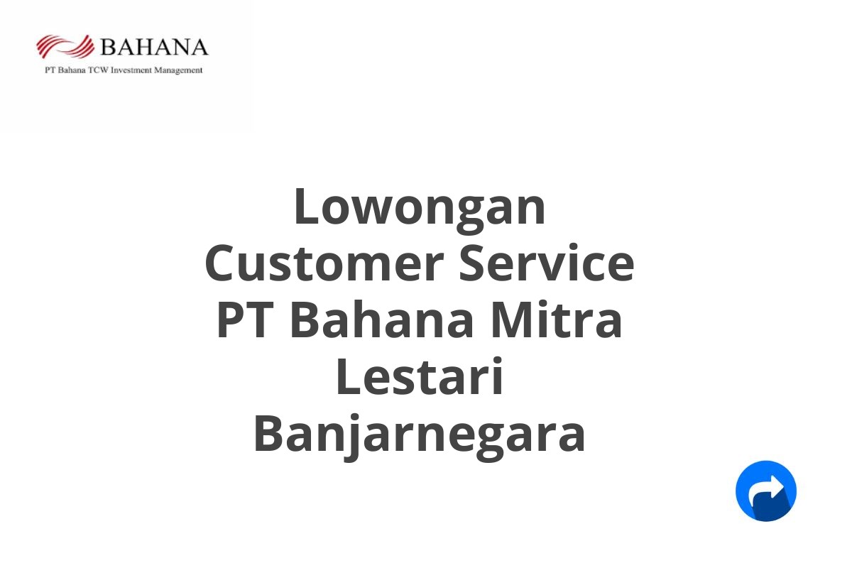 Lowongan Customer Service PT Bahana Mitra Lestari Banjarnegara