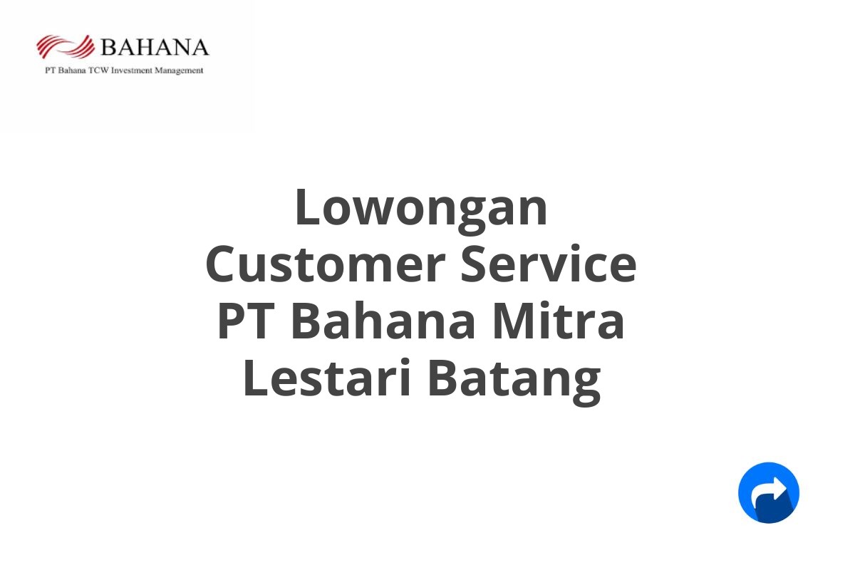 Lowongan Customer Service PT Bahana Mitra Lestari Batang