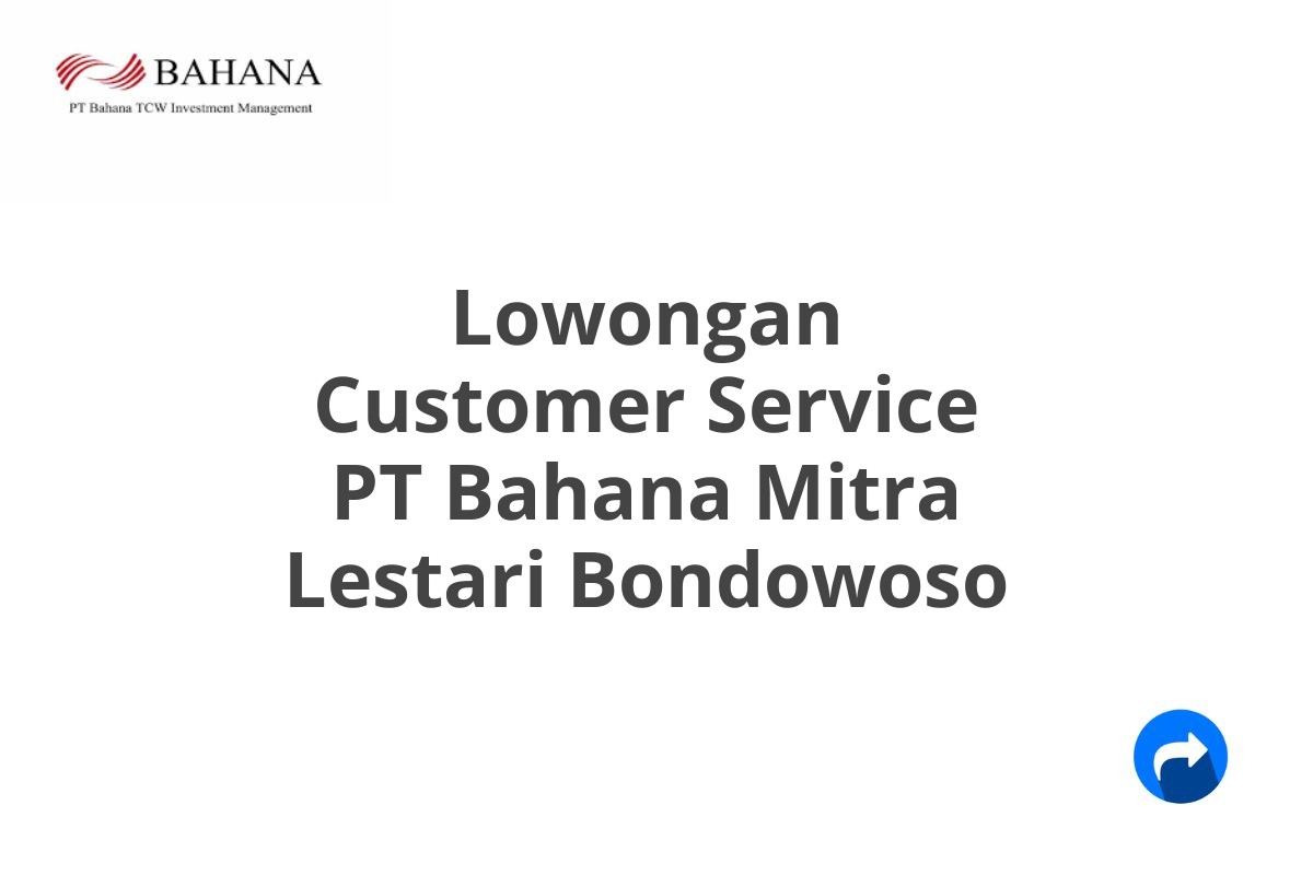 Lowongan Customer Service PT Bahana Mitra Lestari Bondowoso