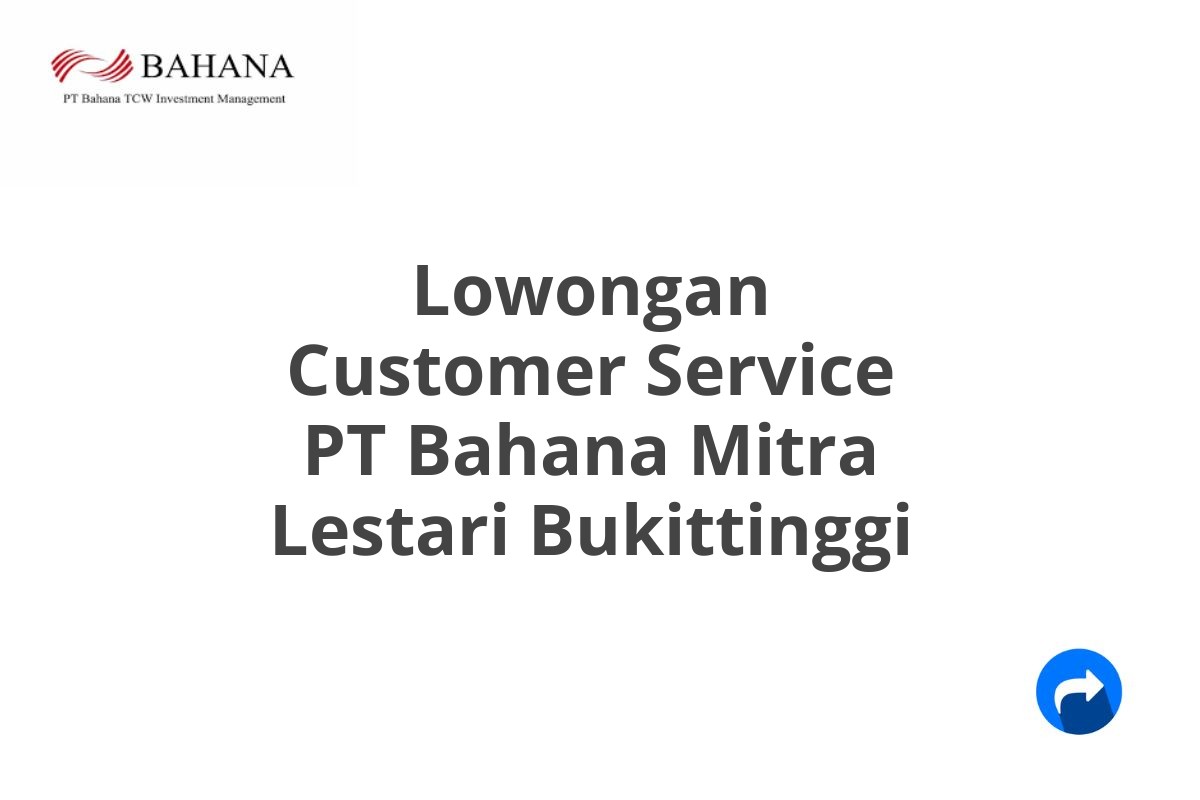 Lowongan Customer Service PT Bahana Mitra Lestari Bukittinggi