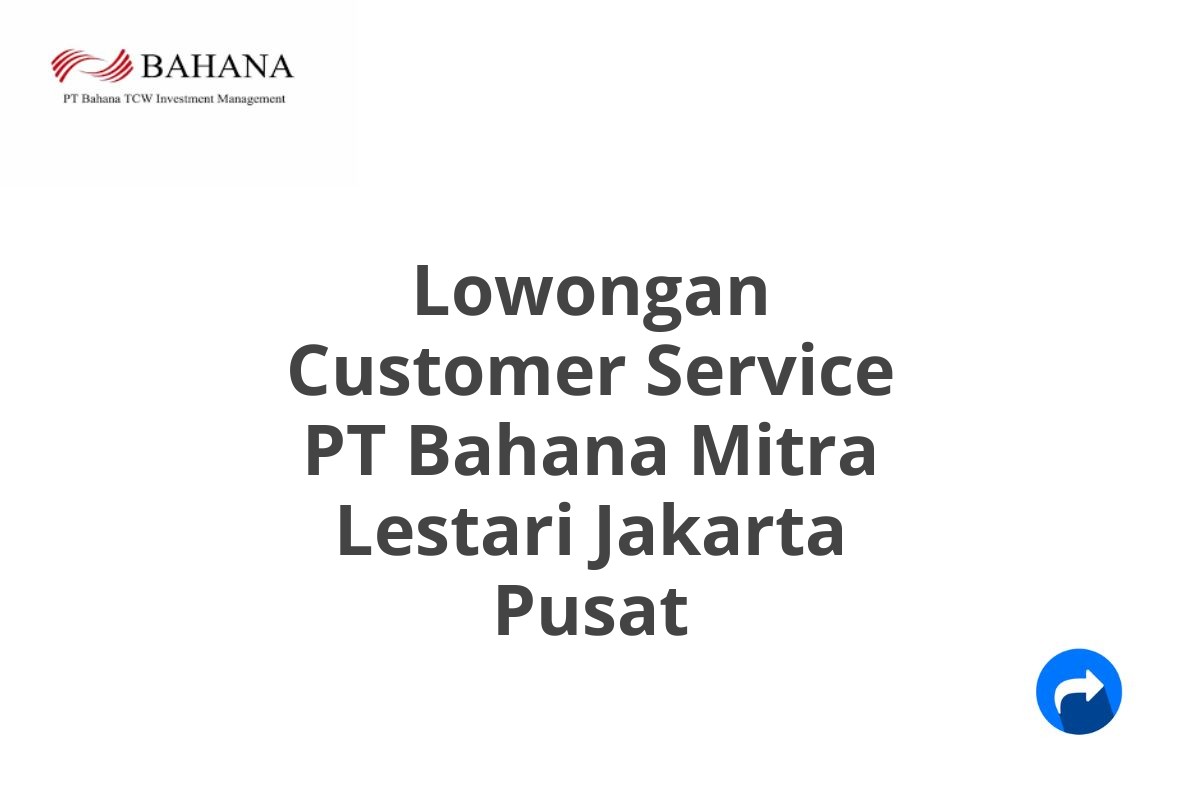 Lowongan Customer Service PT Bahana Mitra Lestari Jakarta Pusat