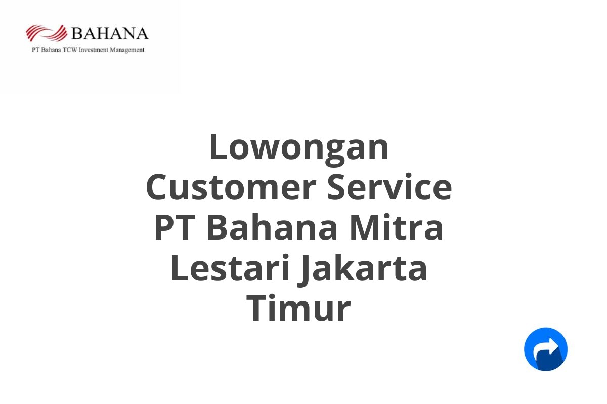 Lowongan Customer Service PT Bahana Mitra Lestari Jakarta Timur