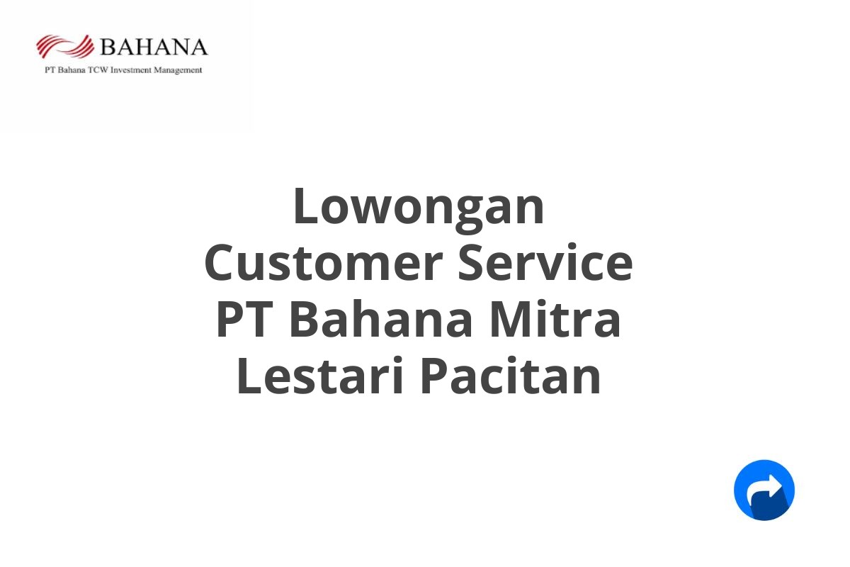 Lowongan Customer Service PT Bahana Mitra Lestari Pacitan