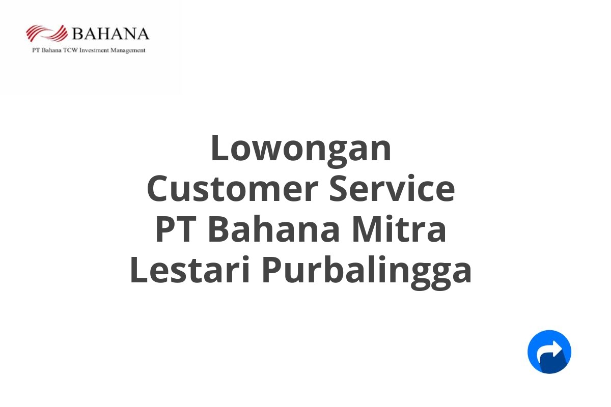 Lowongan Customer Service PT Bahana Mitra Lestari Purbalingga