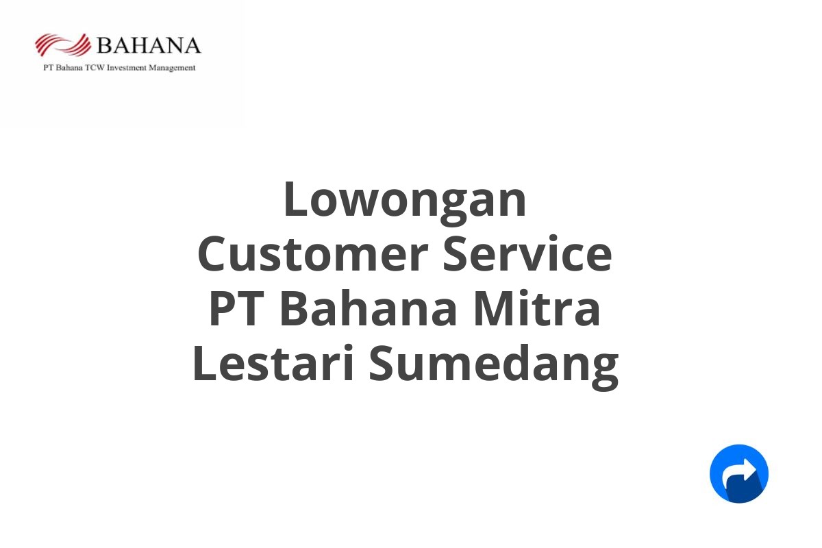 Lowongan Customer Service PT Bahana Mitra Lestari Sumedang