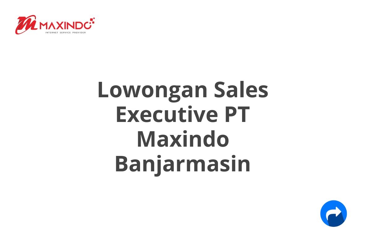 Lowongan Sales Executive PT Maxindo Banjarmasin