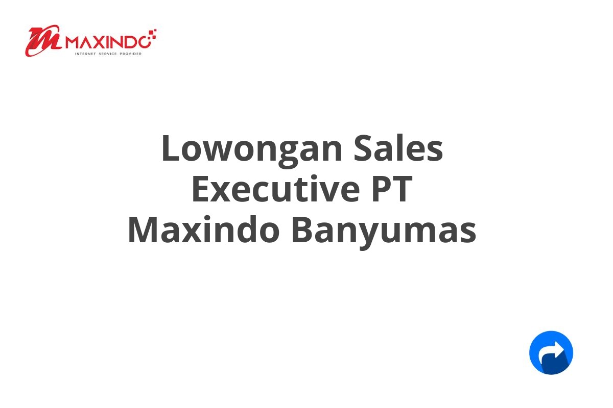 Lowongan Sales Executive PT Maxindo Banyumas