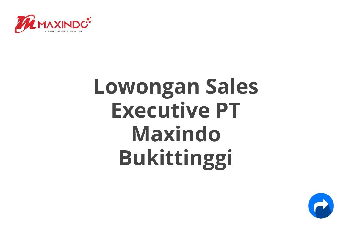 Lowongan Sales Executive PT Maxindo Bukittinggi