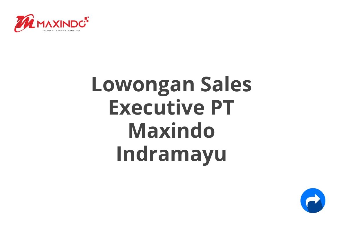 Lowongan Sales Executive PT Maxindo Indramayu