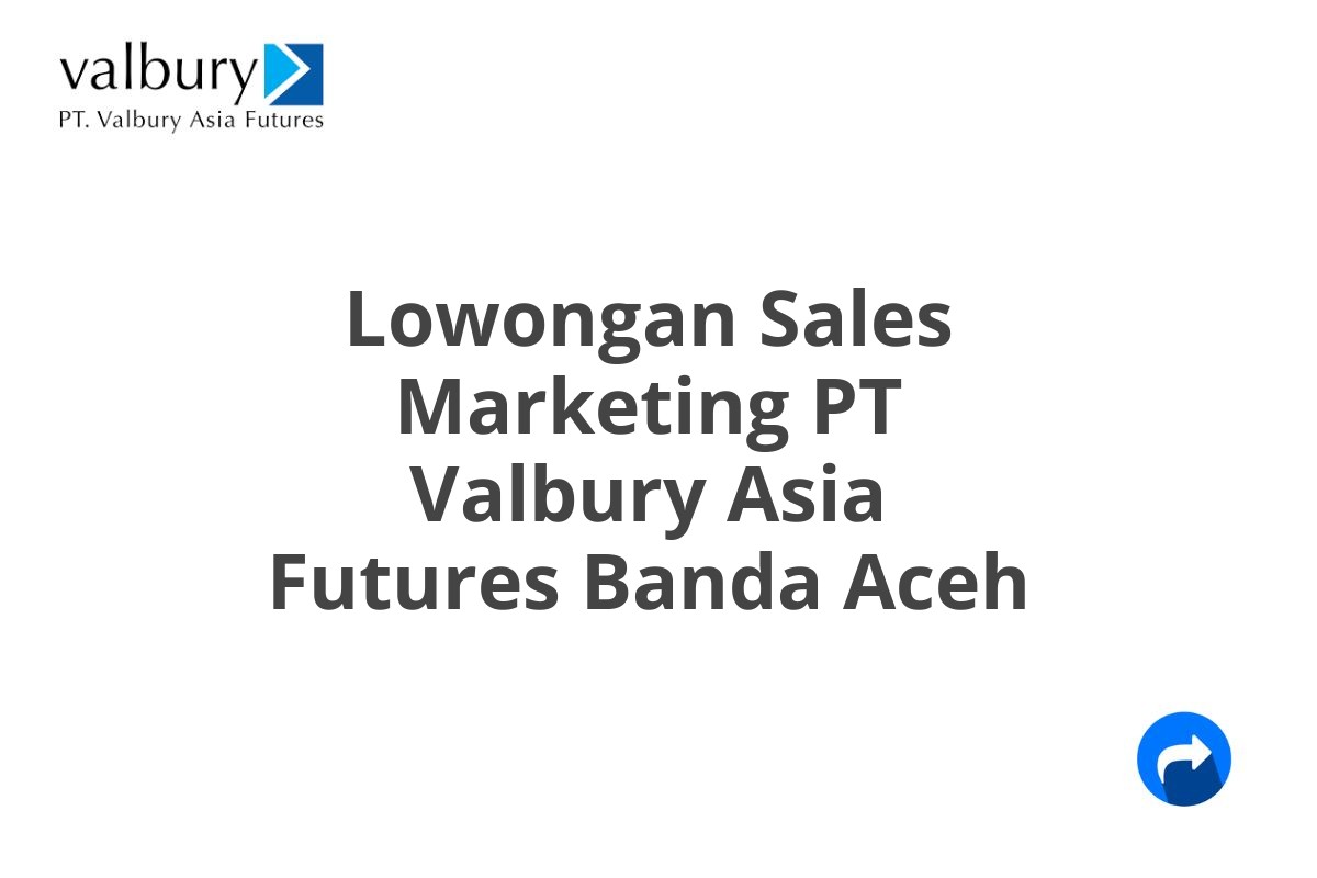 Lowongan Sales Marketing PT Valbury Asia Futures Banda Aceh